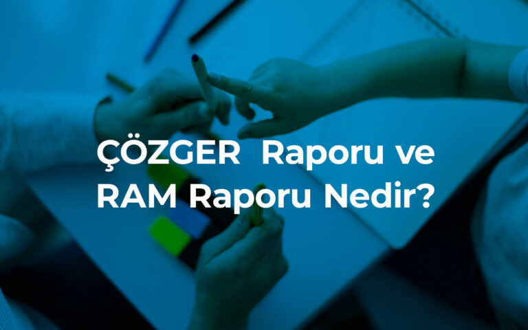 ÇÖZGER ve RAM Raporu Nedir, Nasıl Alınır?